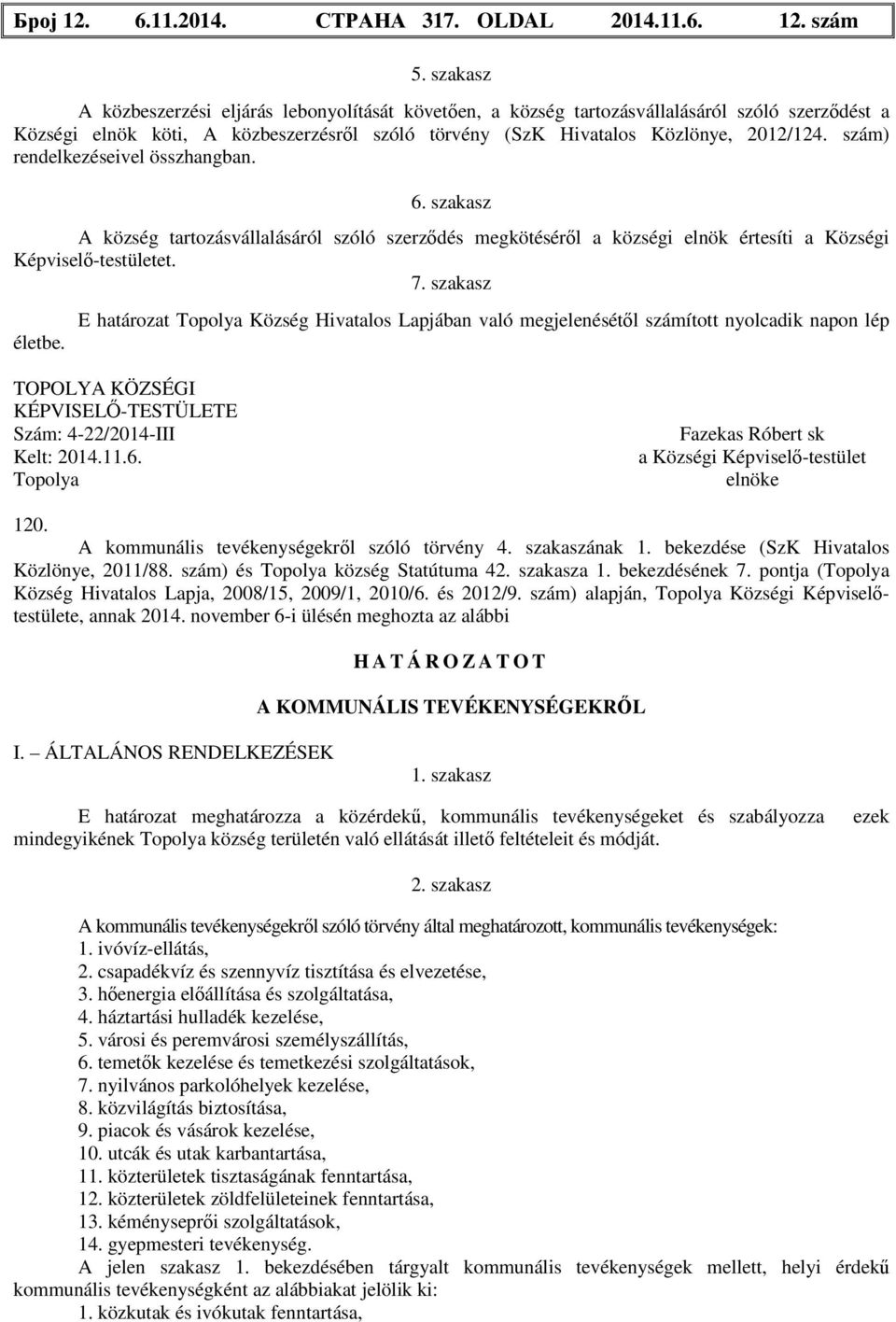 szám) rendelkezéseivel összhangban. 6. szakasz A község tartozásvállalásáról szóló szerződés megkötéséről a községi elnök értesíti a Községi Képviselő-testületet. 7. szakasz életbe.