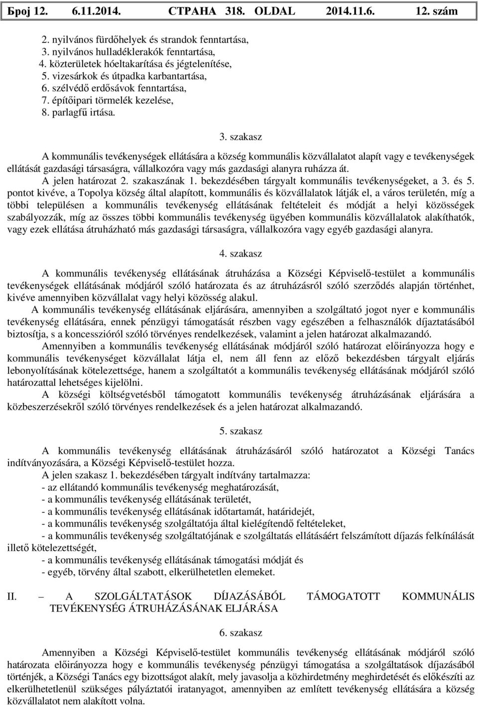 szakasz A kommunális tevékenységek ellátására a község kommunális közvállalatot alapít vagy e tevékenységek ellátását gazdasági társaságra, vállalkozóra vagy más gazdasági alanyra ruházza át.