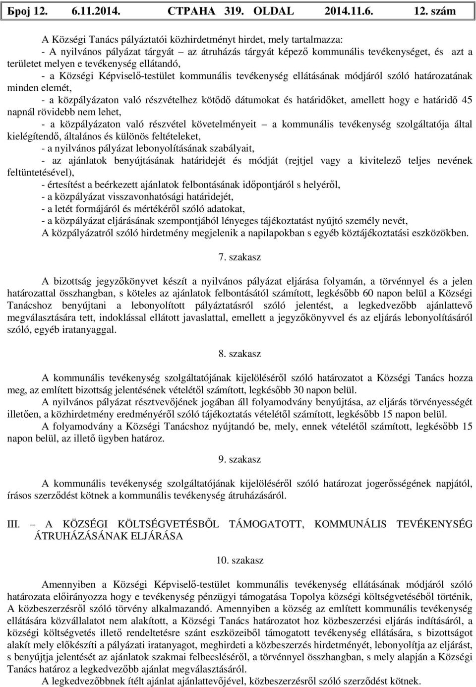 szám A Községi Tanács pályáztatói közhirdetményt hirdet, mely tartalmazza: - A nyilvános pályázat tárgyát az átruházás tárgyát képező kommunális tevékenységet, és azt a területet melyen e tevékenység