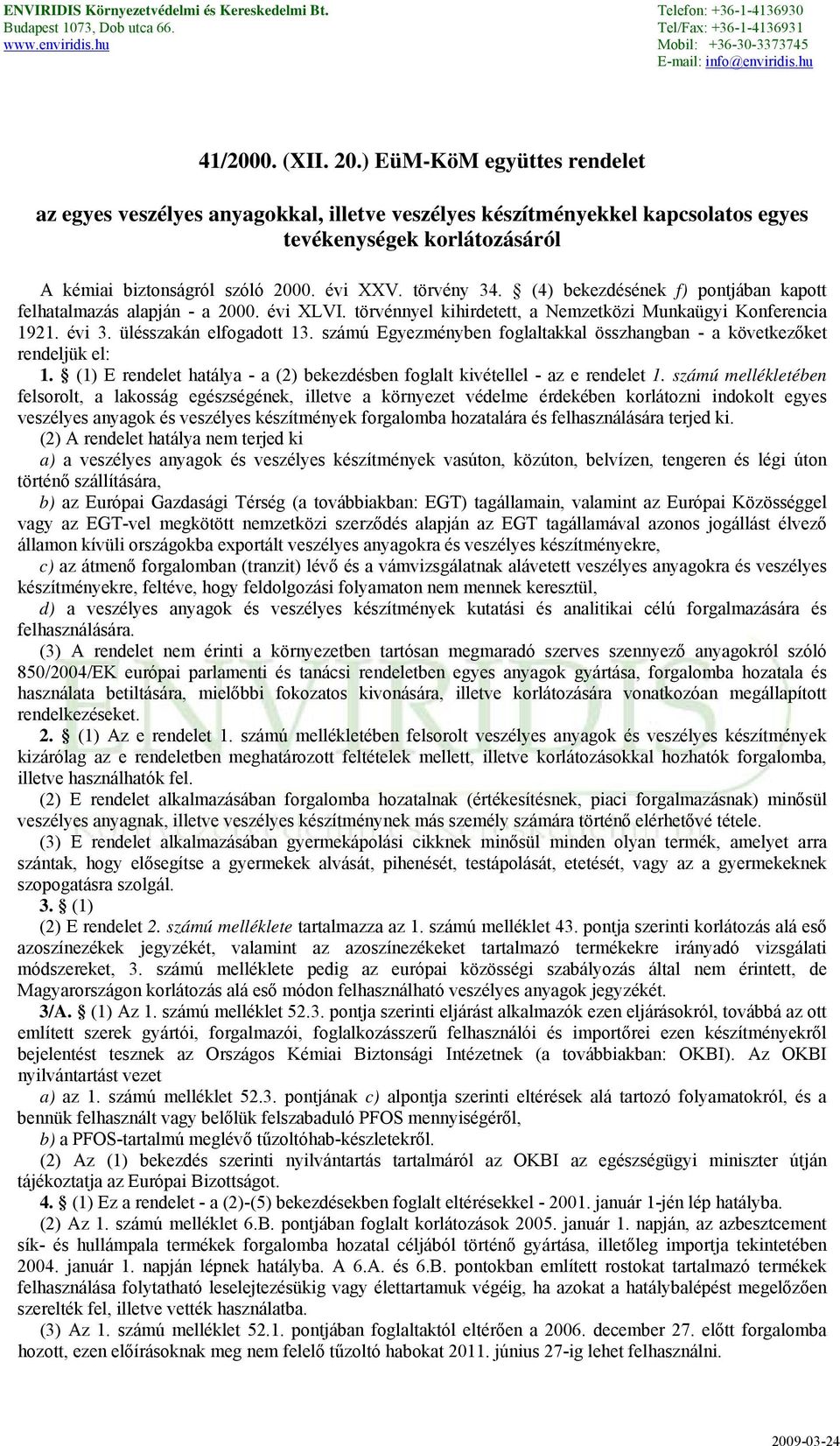 számú Egyezményben foglaltakkal összhangban - a következőket rendeljük el: 1. (1) E rendelet hatálya - a (2) bekezdésben foglalt kivétellel - az e rendelet 1.