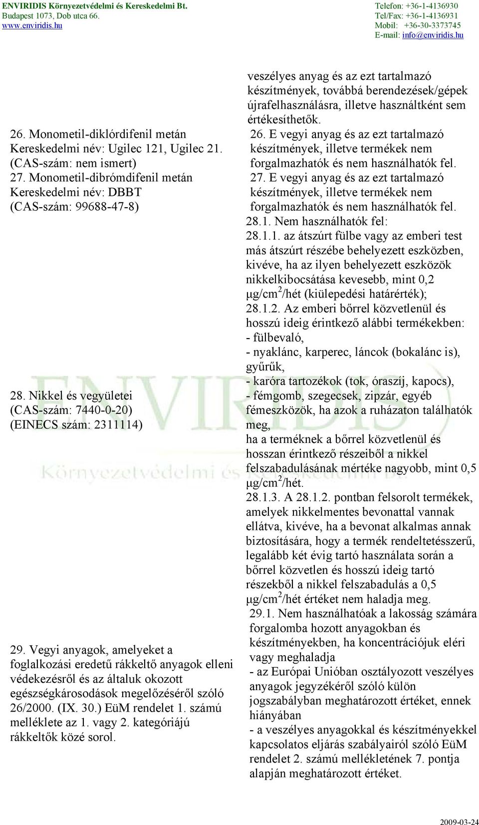 Vegyi anyagok, amelyeket a foglalkozási eredetű rákkeltő anyagok elleni védekezésről és az általuk okozott egészségkárosodások megelőzéséről szóló 26/2000. (IX. 30.) EüM rendelet 1.