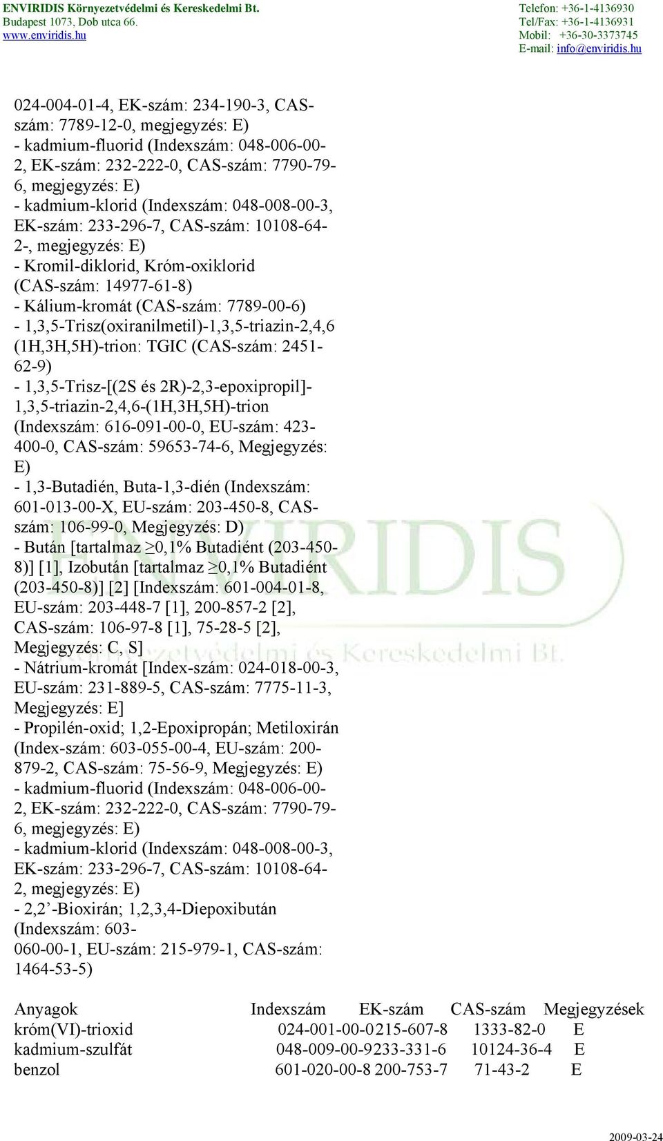 1,3,5-Trisz(oxiranilmetil)-1,3,5-triazin-2,4,6 (1H,3H,5H)-trion: TGIC (CAS-szám: 2451-62-9) - 1,3,5-Trisz-[(2S és 2R)-2,3-epoxipropil]- 1,3,5-triazin-2,4,6-(1H,3H,5H)-trion (Indexszám: 616-091-00-0,