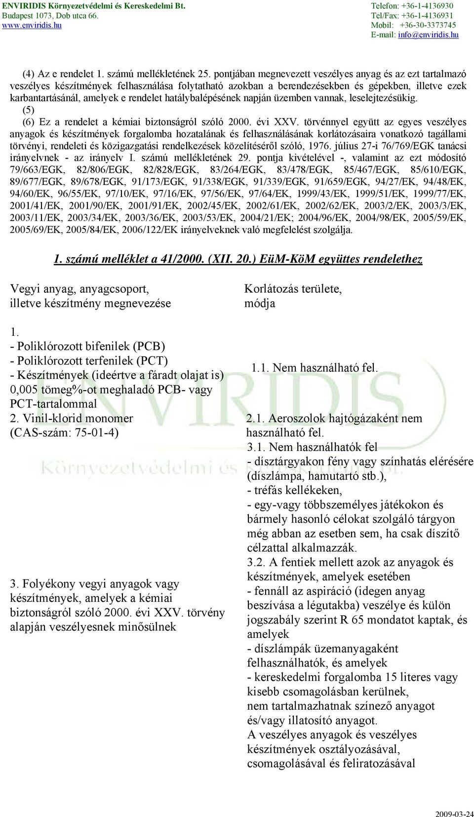 hatálybalépésének napján üzemben vannak, leselejtezésükig. (5) (6) Ez a rendelet a kémiai biztonságról szóló 2000. évi XXV.