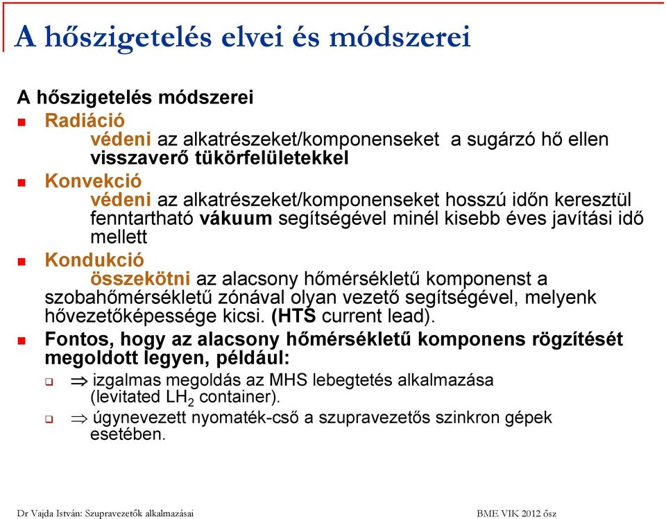 komponenst a szobahőmérsékletű zónával olyan vezető segítségével, melyenk hővezetőképessége kicsi. (HTS current lead).