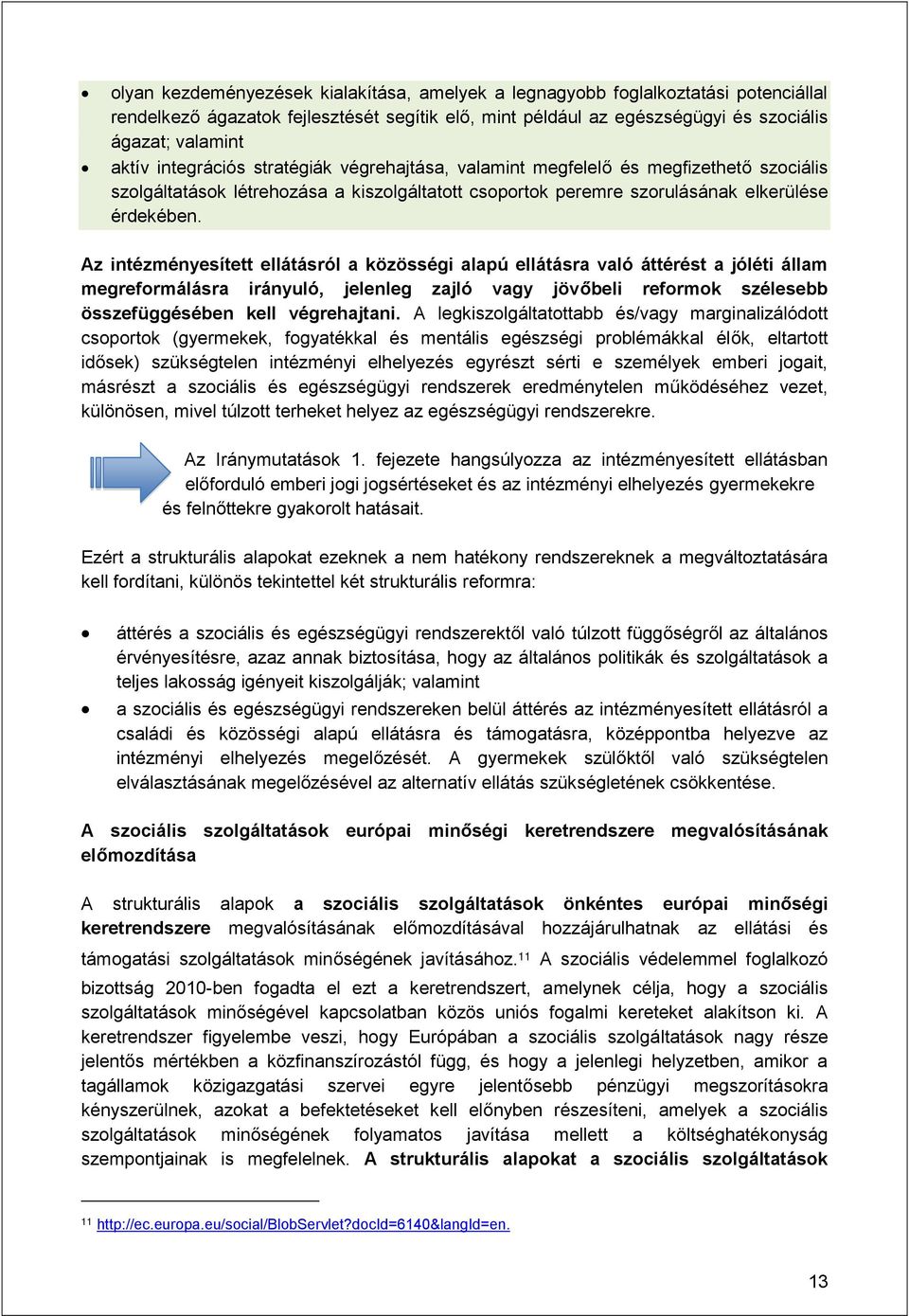 Az intézményesített ellátásról a közösségi alapú ellátásra való áttérést a jóléti állam megreformálásra irányuló, jelenleg zajló vagy jövőbeli reformok szélesebb összefüggésében kell végrehajtani.