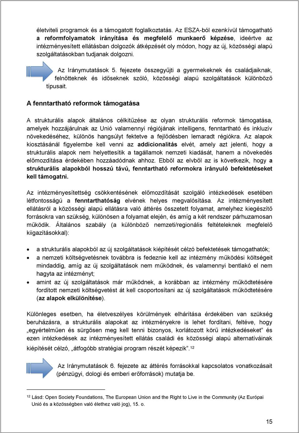 szolgáltatásokban tudjanak dolgozni. Az Iránymutatások 5. fejezete összegyűjti a gyermekeknek és családjaiknak, felnőtteknek és időseknek szóló, közösségi alapú szolgáltatások különböző típusait.