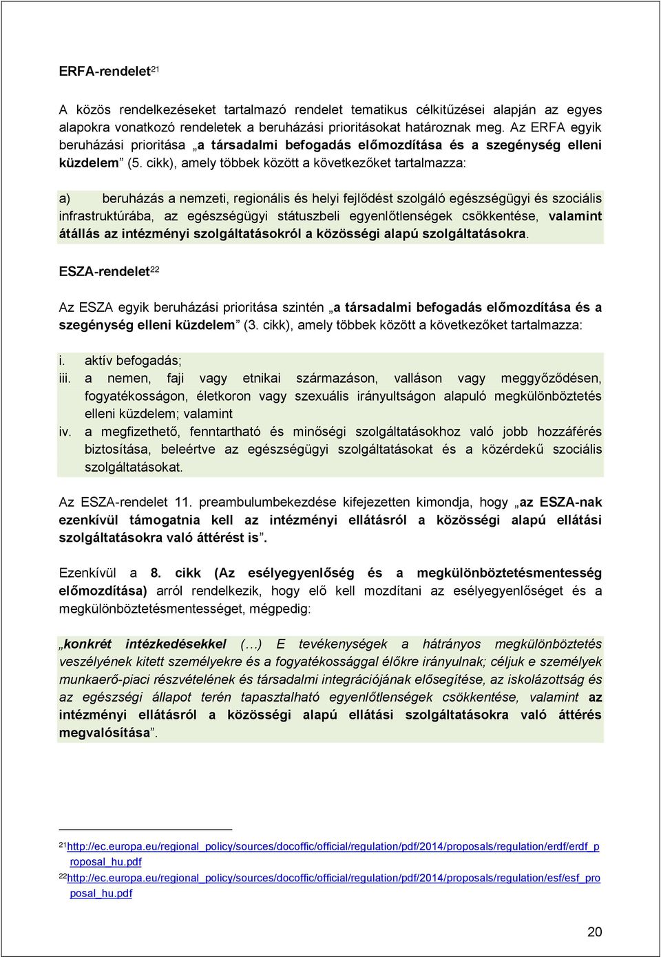 cikk), amely többek között a következőket tartalmazza: a) beruházás a nemzeti, regionális és helyi fejlődést szolgáló egészségügyi és szociális infrastruktúrába, az egészségügyi státuszbeli