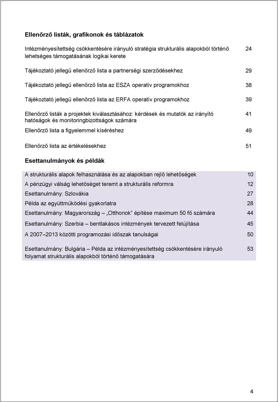 projektek kiválasztásához: kérdések és mutatók az irányító hatóságok és monitoringbizottságok számára Ellenőrző lista a figyelemmel kíséréshez 49 Ellenőrző lista az értékelésekhez 51 Esettanulmányok