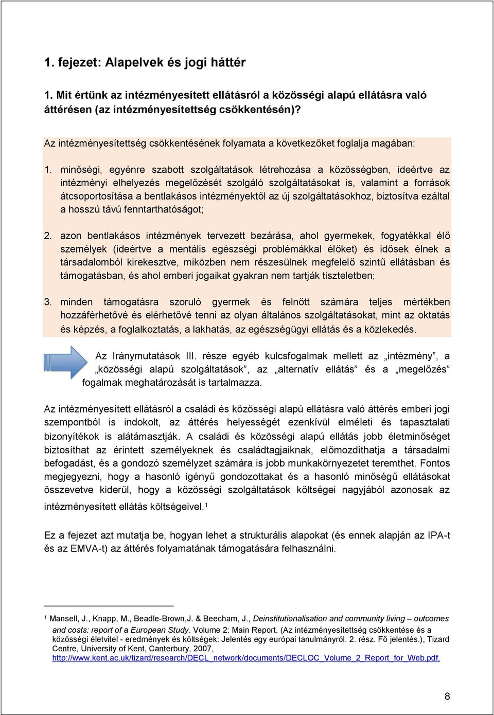 minőségi, egyénre szabott szolgáltatások létrehozása a közösségben, ideértve az intézményi elhelyezés megelőzését szolgáló szolgáltatásokat is, valamint a források átcsoportosítása a bentlakásos