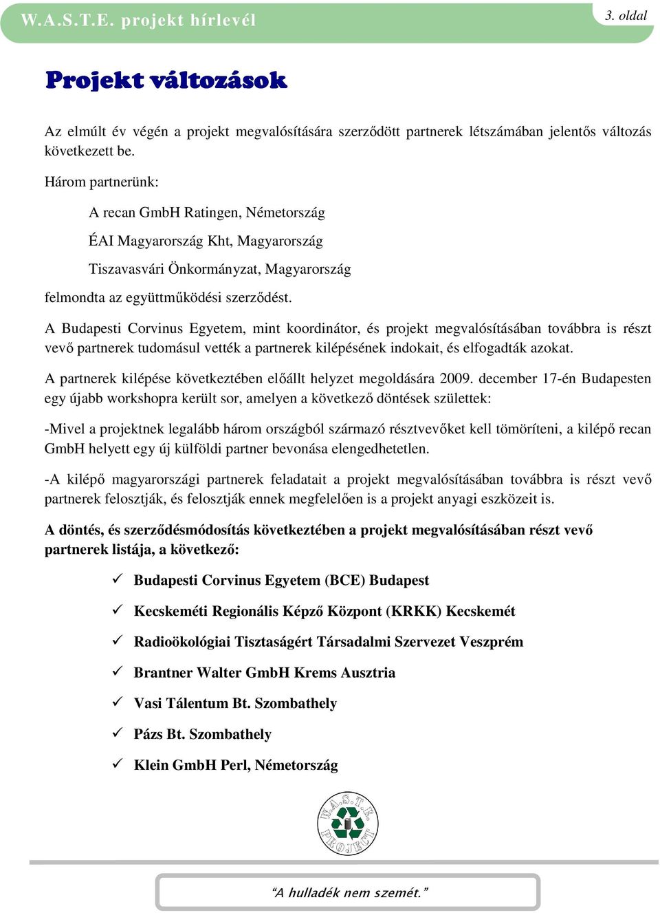 A Budapesti Corvinus Egyetem, mint koordinátor, és projekt megvalósításában továbbra is részt vevő partnerek tudomásul vették a partnerek kilépésének indokait, és elfogadták azokat.