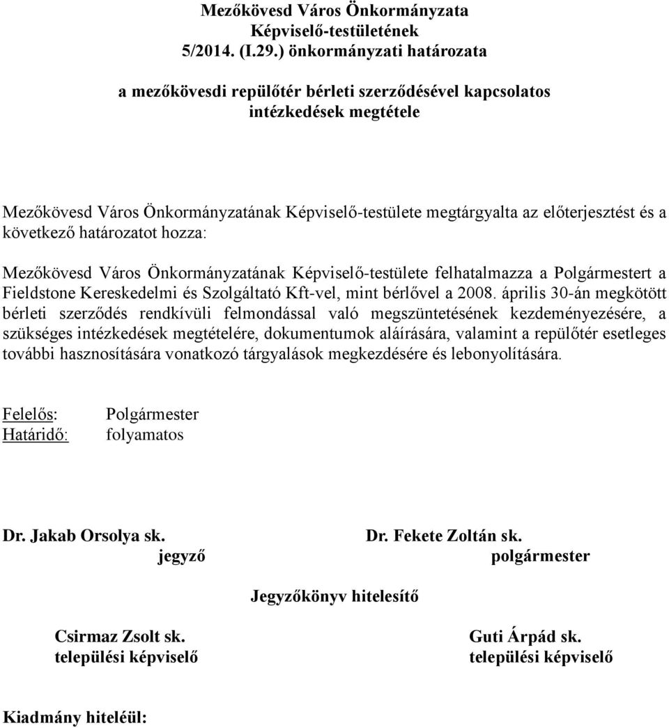 következő határozatot hozza: Mezőkövesd Város Önkormányzatának Képviselő-testülete felhatalmazza a Polgármestert a Fieldstone Kereskedelmi és Szolgáltató Kft-vel, mint bérlővel a 2008.