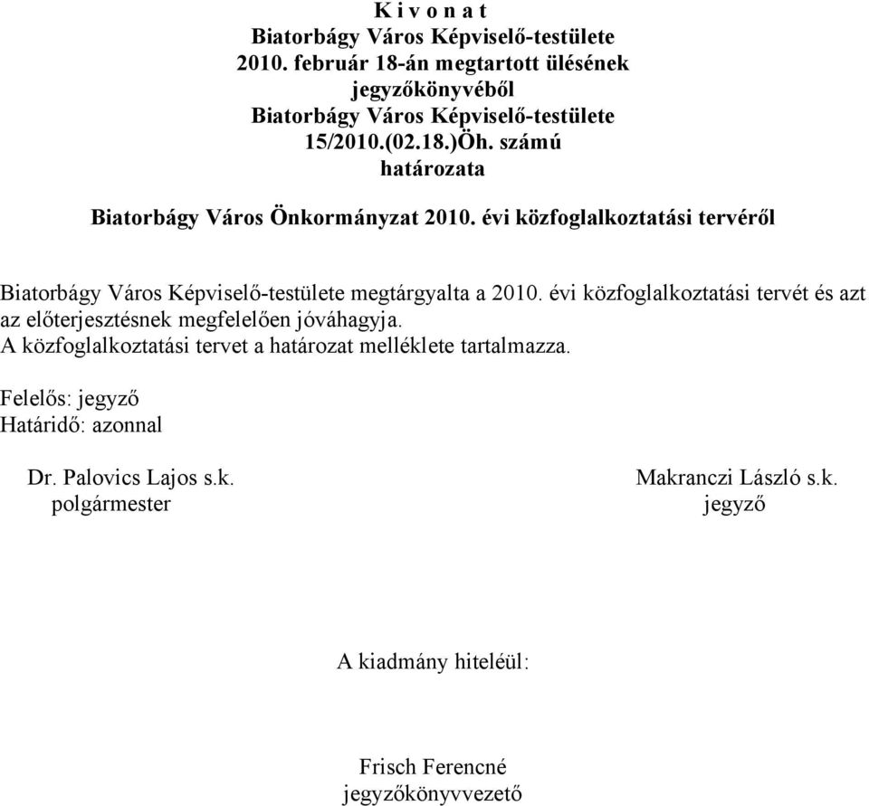 évi közfoglalkoztatási tervét és azt az előterjesztésnek megfelelően jóváhagyja. A közfoglalkoztatási tervet a határozat melléklete tartalmazza.