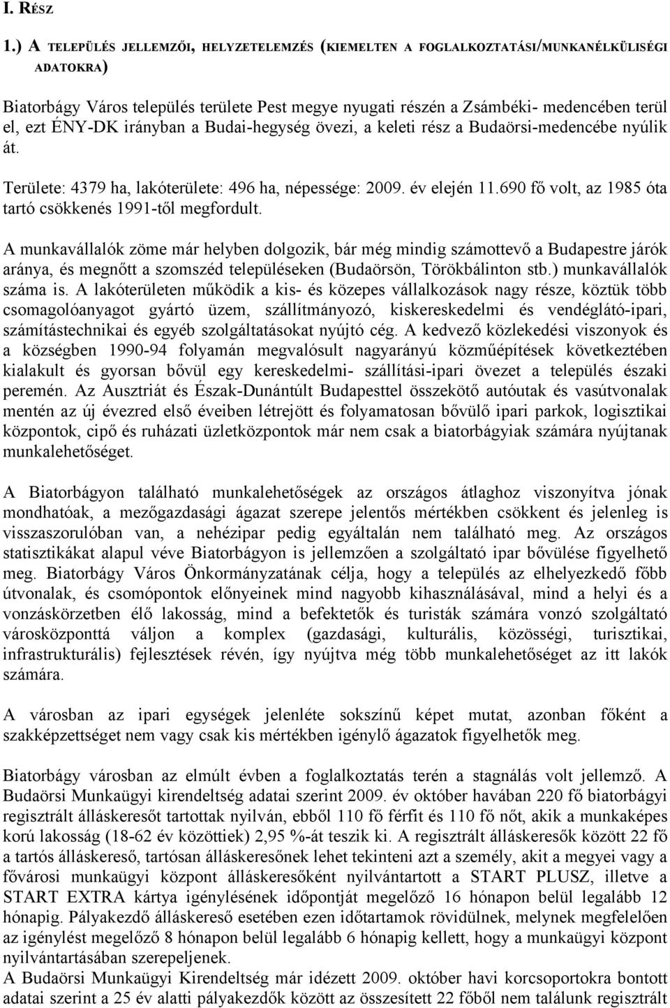 irányban a Budaihegység övezi, a keleti rész a Budaörsimedencébe nyúlik át. Területe: 4379 ha, lakóterülete: 496 ha, népessége: 009. év elején.690 fő volt, az 985 óta tartó csökkenés 99től megfordult.