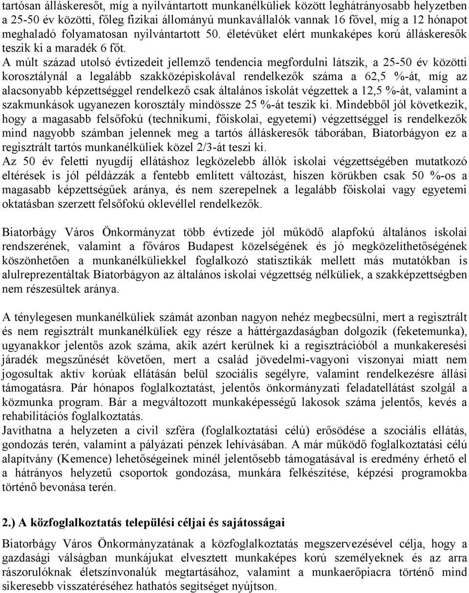 A múlt század utolsó évtizedeit jellemző tendencia megfordulni látszik, a 550 év közötti korosztálynál a legalább szakközépiskolával rendelkezők száma a 6,5 %át, míg az alacsonyabb képzettséggel