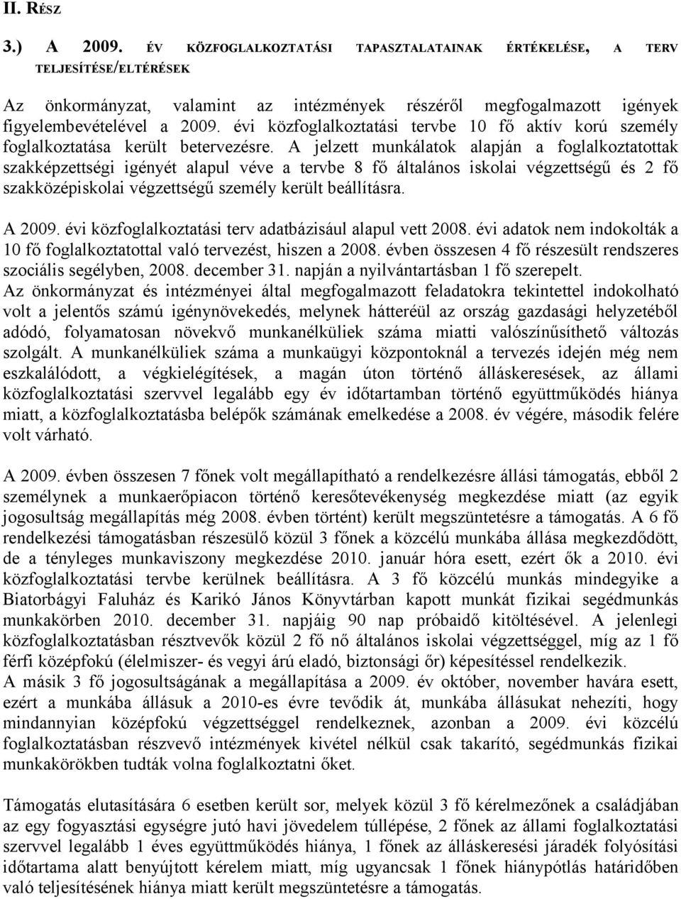 A jelzett munkálatok alapján a foglalkoztatottak szakképzettségi igényét alapul véve a tervbe 8 fő általános iskolai végzettségű és fő szakközépiskolai végzettségű személy került beállításra. A 009.