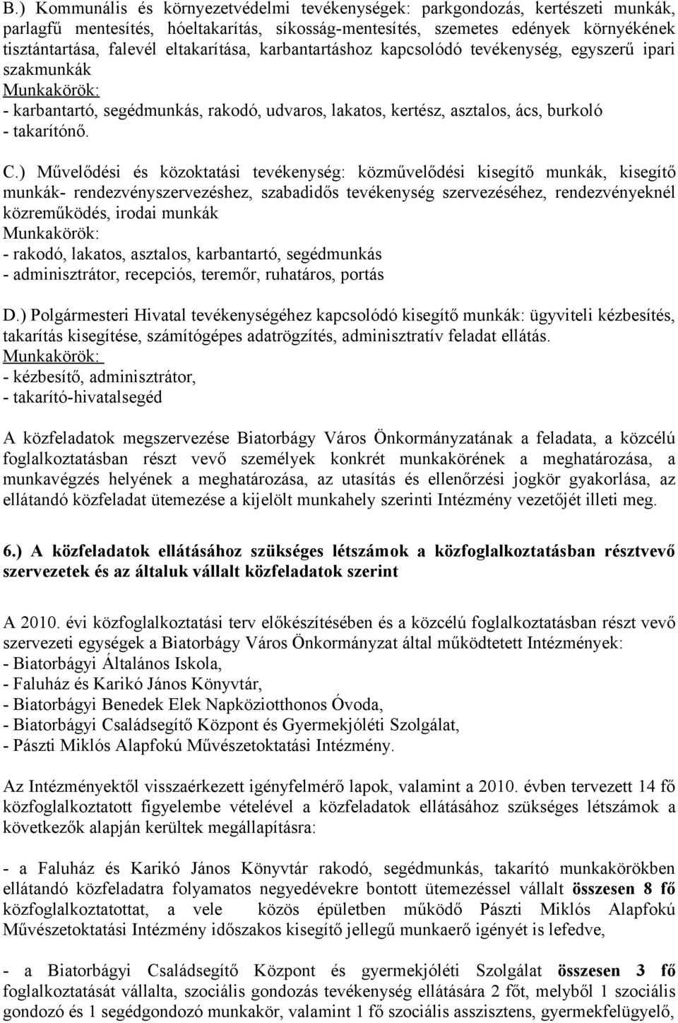 ) Művelődési és közoktatási tevékenység: közművelődési kisegítő munkák, kisegítő munkák rendezvényszervezéshez, szabadidős tevékenység szervezéséhez, rendezvényeknél közreműködés, irodai munkák