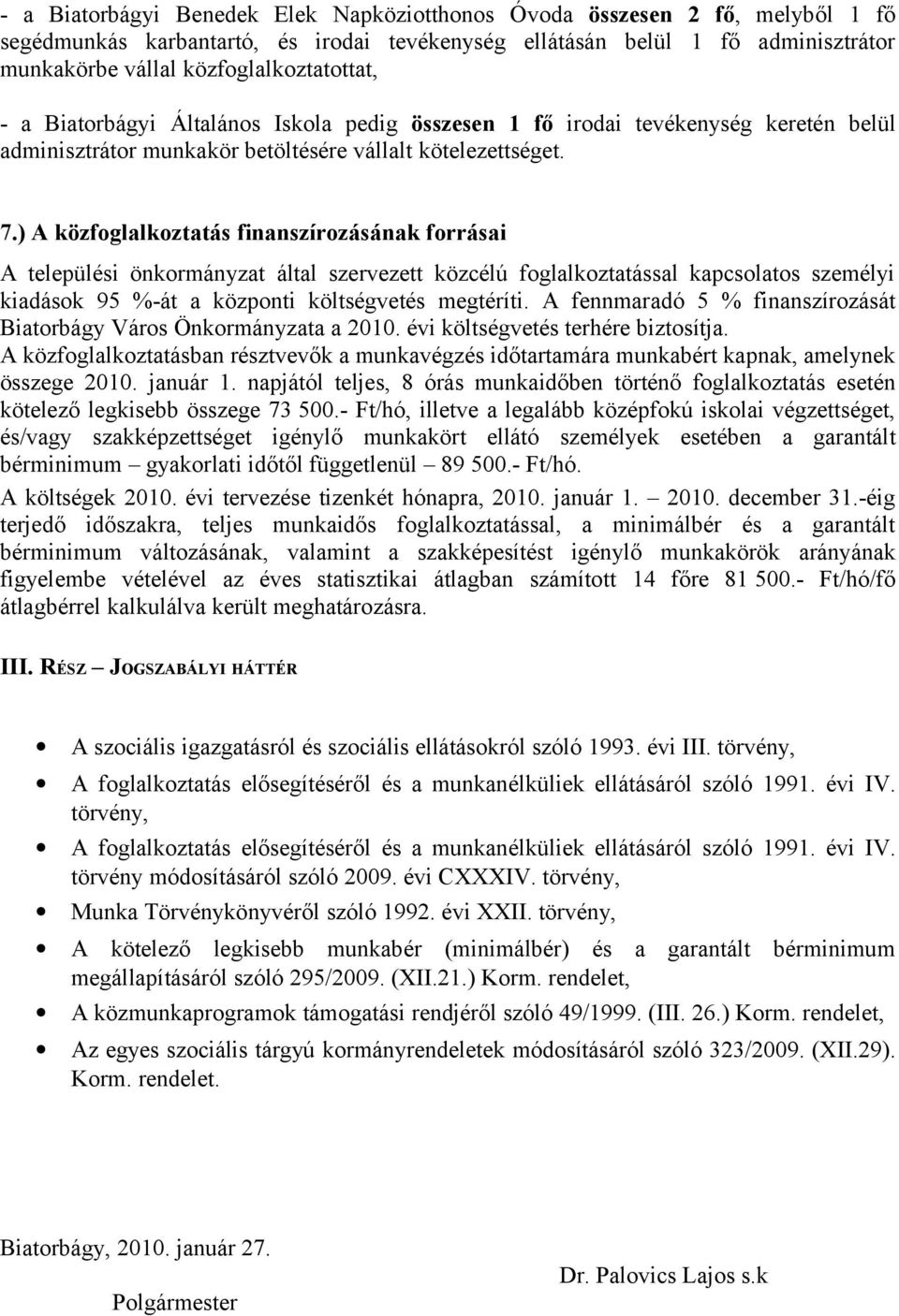 ) A közfoglalkoztatás finanszírozásának forrásai A települési önkormányzat által szervezett közcélú foglalkoztatással kapcsolatos személyi kiadások 95 %át a központi költségvetés megtéríti.