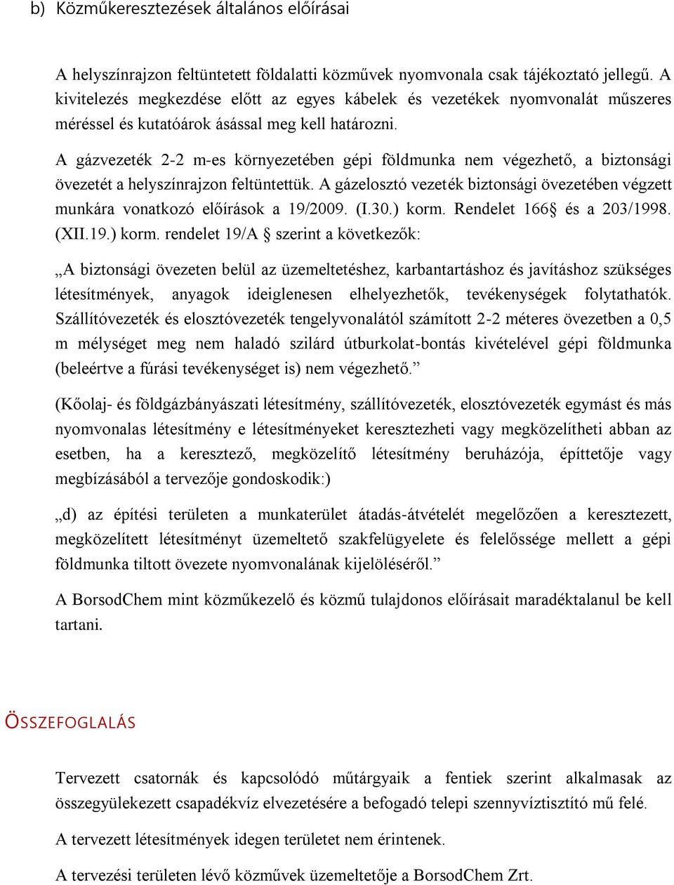 A gázvezeték 2-2 m-es környezetében gépi földmunka nem végezhető, a biztonsági övezetét a helyszínrajzon feltüntettük.