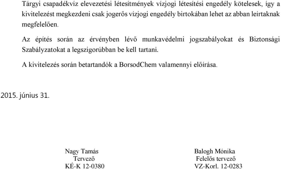 Az építés során az érvényben lévő munkavédelmi jogszabályokat és Biztonsági Szabályzatokat a legszigorúbban be kell