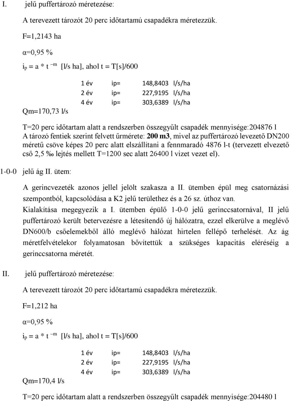 összegyűlt csapadék mennyisége:204876 l A tározó fentiek szerint felvett űrmérete: 200 m3, mivel az puffertározó levezető DN200 méretű csöve képes 20 perc alatt elszállítani a fennmaradó 4876 l-t