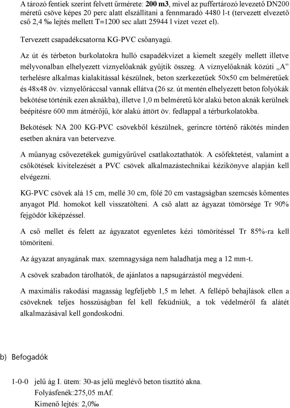 Az út és térbeton burkolatokra hulló csapadékvizet a kiemelt szegély mellett illetve mélyvonalban elhelyezett víznyelőaknák gyűjtik összeg.