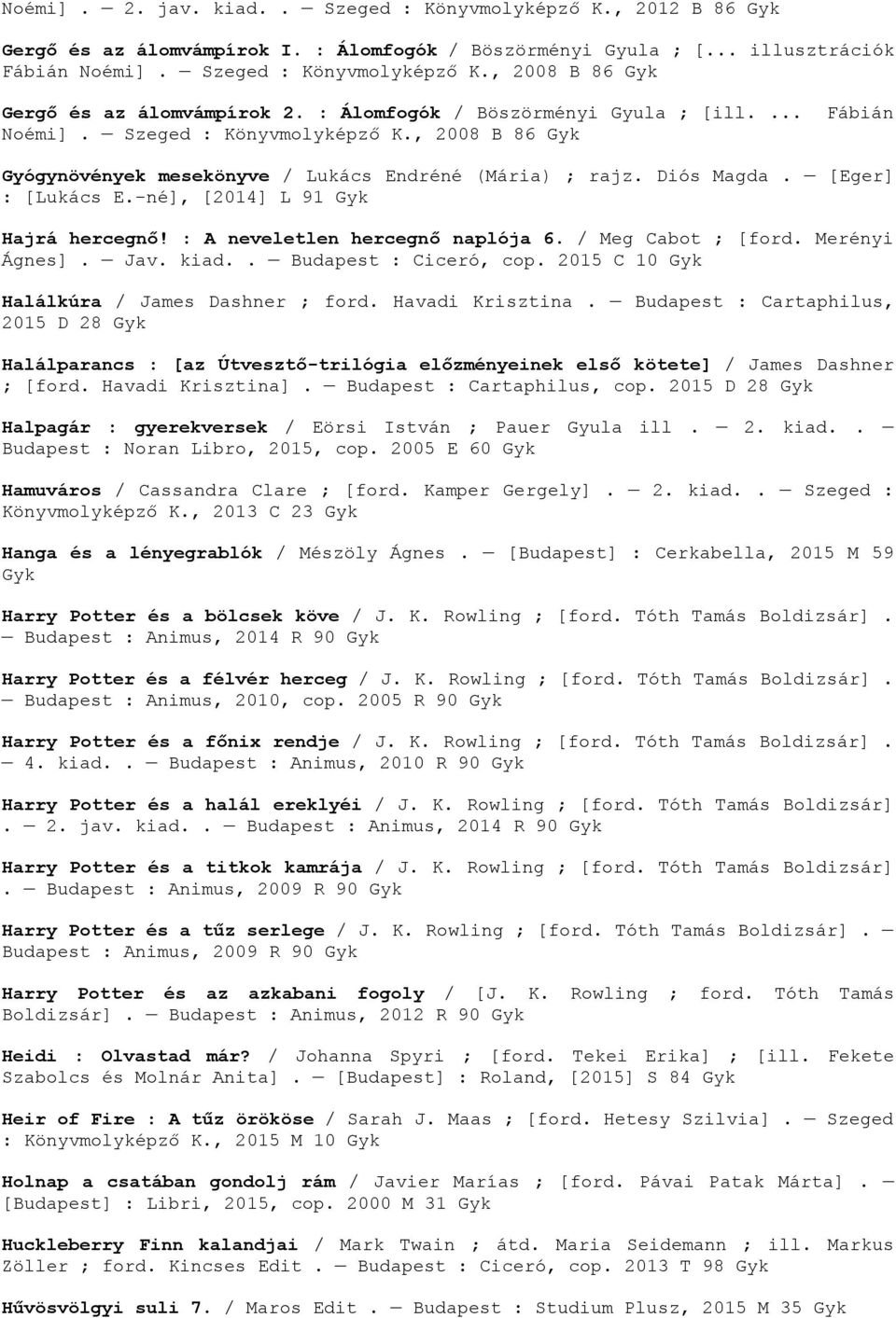 -né], [2014] L 91 Gyk Hajrá hercegnő! : A neveletlen hercegnő naplója 6. / Meg Cabot ; [ford. Merényi Ágnes]. Jav. kiad.. Budapest : Ciceró, cop. 2015 C 10 Gyk Halálkúra / James Dashner ; ford.