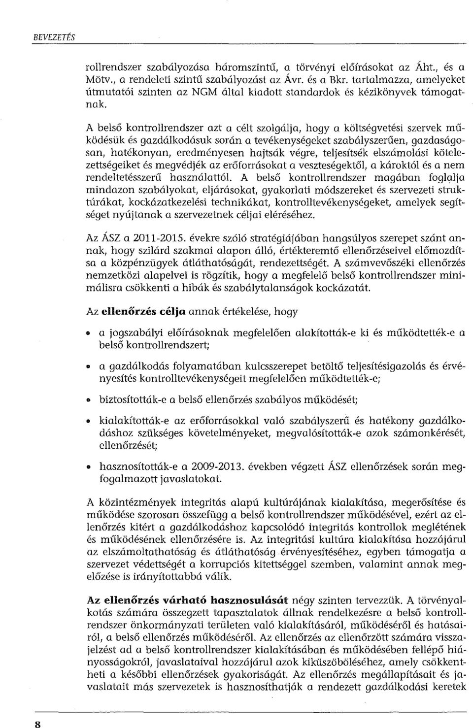 A belső kontrollrendszer azt a célt szolgálja, hogy a költségvetési szervek működésük és gazdálkodásuk során a tevékenységeket szabályszerűen, gazdaságosan, hatékonyan, eredményesen hajtsák végre,