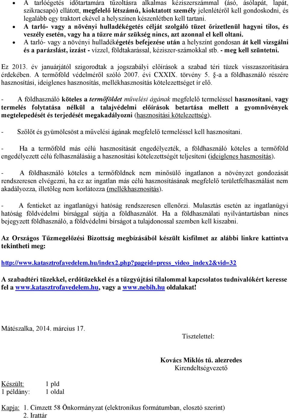 A tarló- vagy a növényi hulladékégetés célját szolgáló tüzet őrizetlenül hagyni tilos, és veszély esetén, vagy ha a tűzre már szükség nincs, azt azonnal el kell oltani.