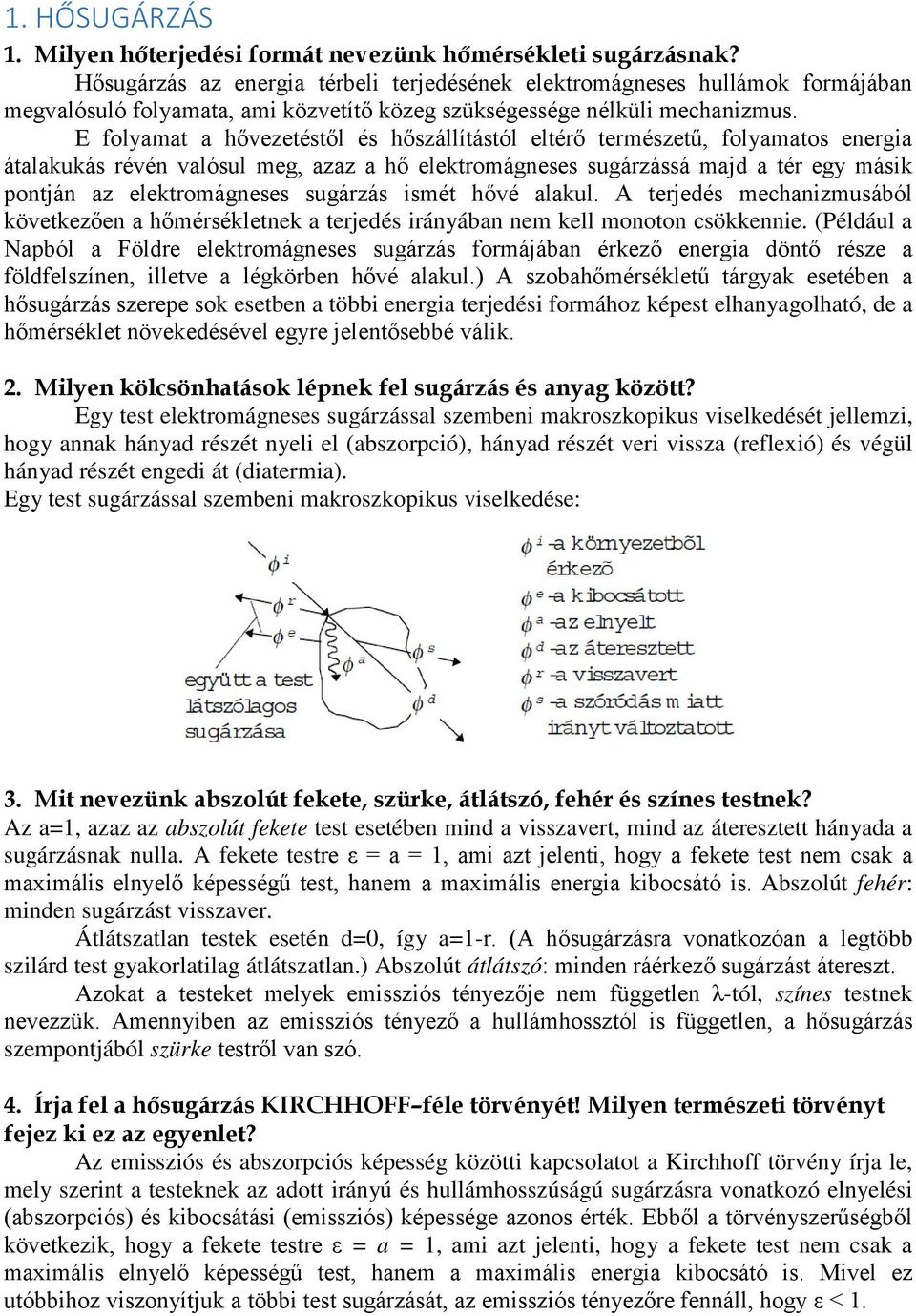 E folyamat a hővezetéstől és hőszállítástól eltérő természetű, folyamatos energia átalakukás révén valósul meg, azaz a hő elektromágneses sugárzássá majd a tér egy másik pontján az elektromágneses