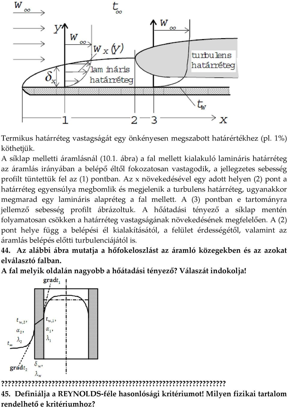 .1. ábra) a fal mellett kialakuló lamináris határréteg az áramlás irányában a belépő éltől fokozatosan vastagodik, a jellegzetes sebesség profilt tüntettük fel az (1) pontban.