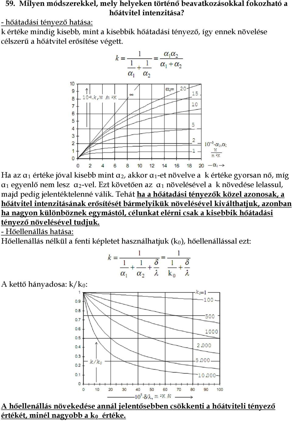 Ha az α1 értéke jóval kisebb mint α2, akkor α1-et növelve a k értéke gyorsan nő, míg α1 egyenlő nem lesz α2-vel. Ezt követően az α1 növelésével a k növedése lelassul, majd pedig jelentéktelenné válik.