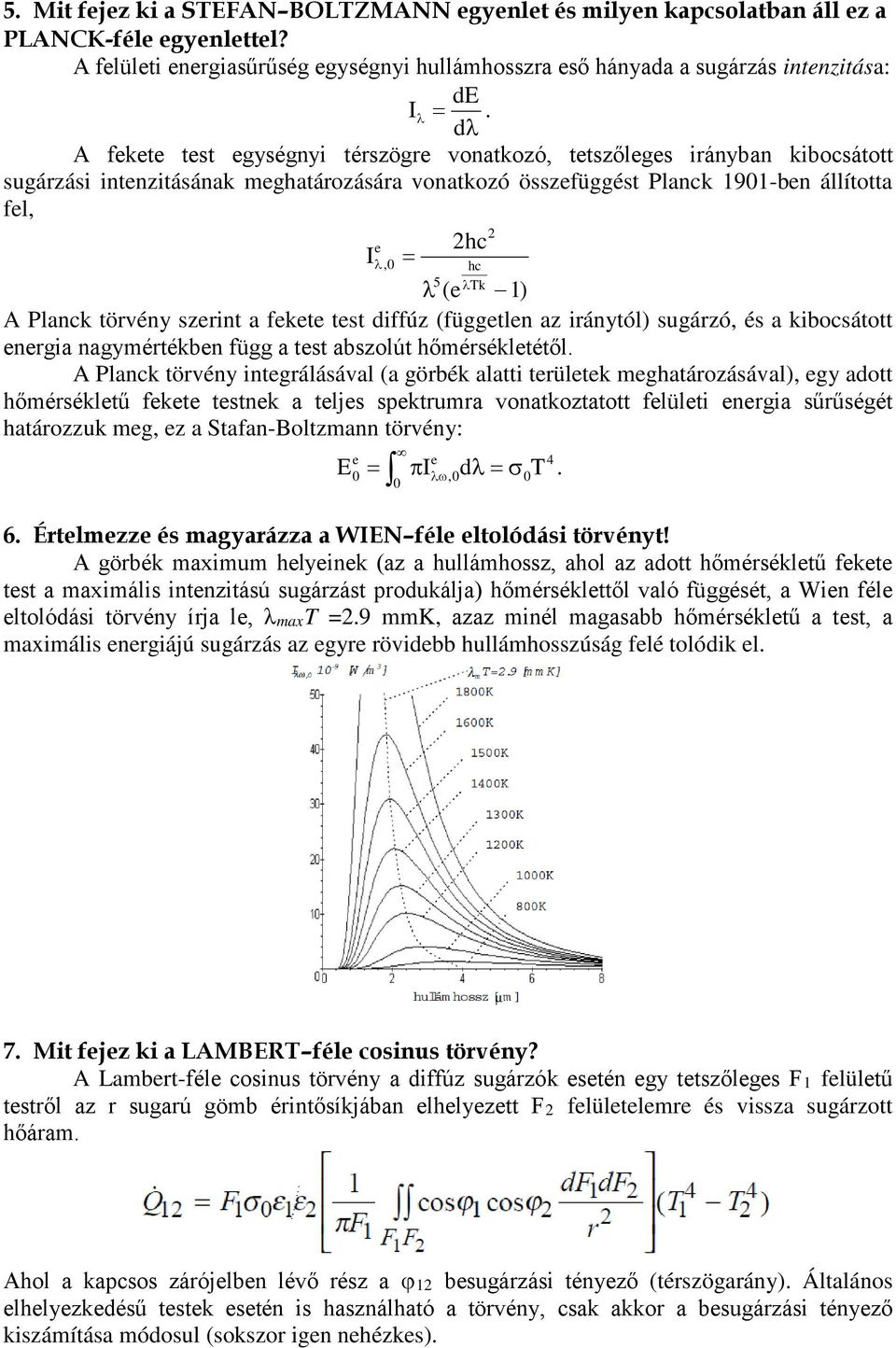 1) A Planck törvény szerint a fekete test diffúz (független az iránytól) sugárzó, és a kibocsátott energia nagymértékben függ a test abszolút hőmérsékletétől.