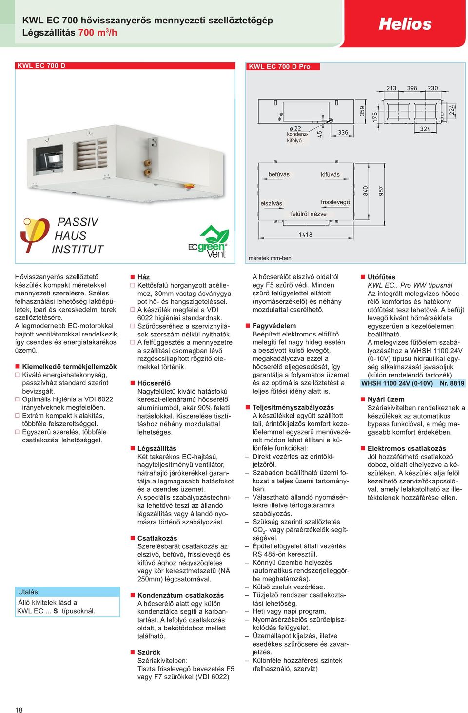 A legmodernebb EC-motorokkal hajtott ventilátorokkal rendelkezik, így csendes és energiatakarékos üzemű. Kiemelkedő termékjellemzők Kiváló energiahatékonyság, passzívház standard szerint bevizsgált.