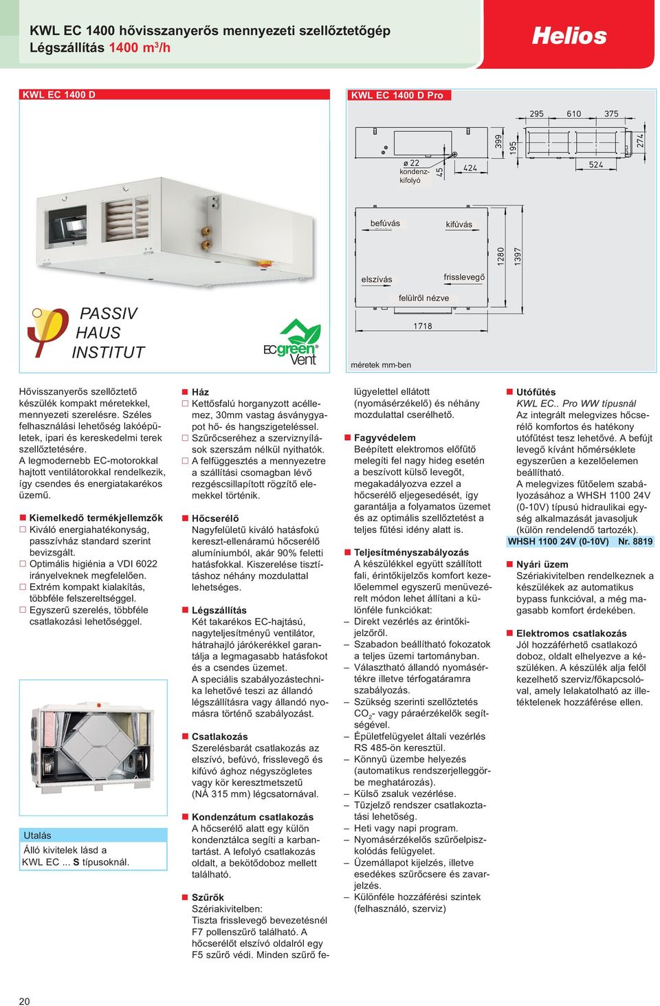 A legmodernebb EC-motorokkal hajtott ventilátorokkal rendelkezik, így csendes és energiatakarékos üzemű. Kiemelkedő termékjellemzők Kiváló energiahatékonyság, passzívház standard szerint bevizsgált.