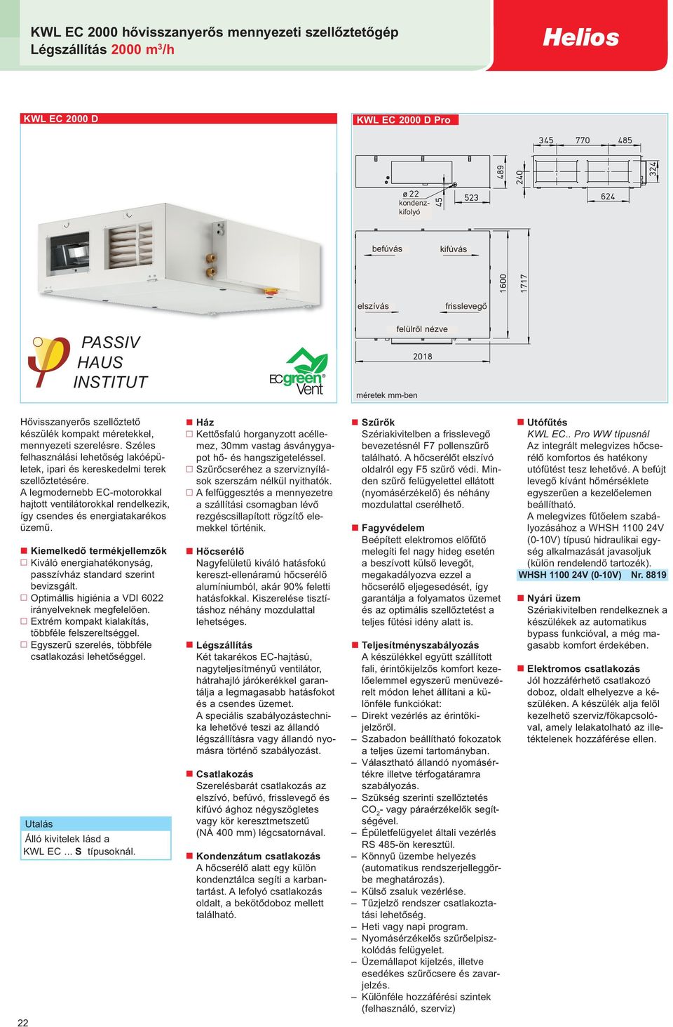 A legmodernebb EC-motorokkal hajtott ventilátorokkal rendelkezik, így csendes és energiatakarékos üzemű. Kiemelkedő termékjellemzők Kiváló energiahatékonyság, passzívház standard szerint bevizsgált.