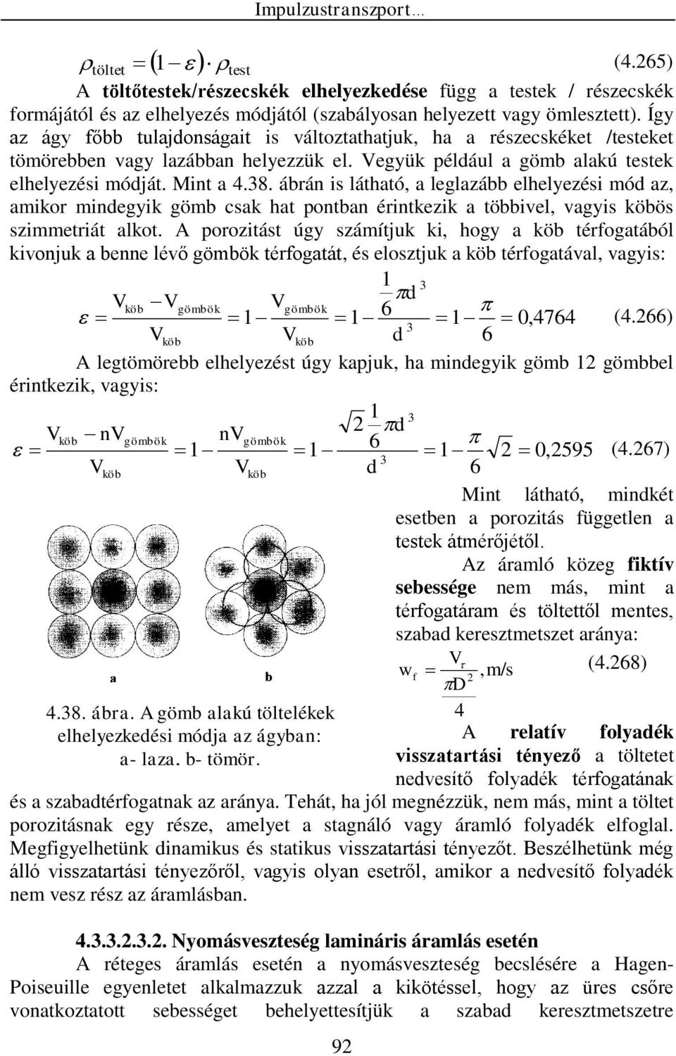 ábrán is látható, a leglazább elhelyezési mó az, amikor minegyik gömb csak hat ontban érintkezik a többivel, vagyis köbös szimmetriát alkot.