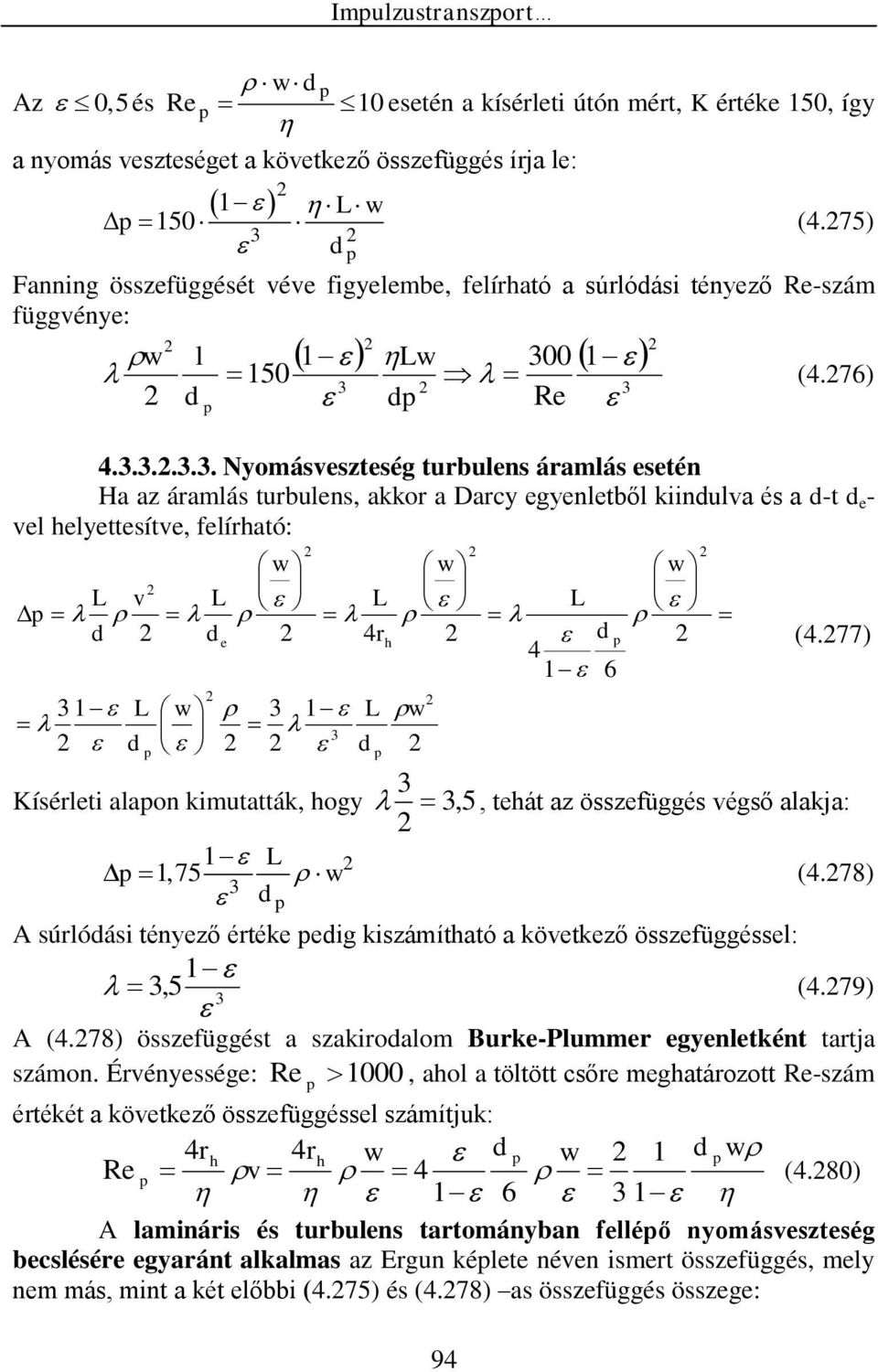 .. Nyomásveszteség turbulens áramlás esetén Ha az áramlás turbulens, akkor a Darcy egyenletből kiinulva és a -t e - vel helyettesítve, felírható: 6 4 4 r v h e (4.