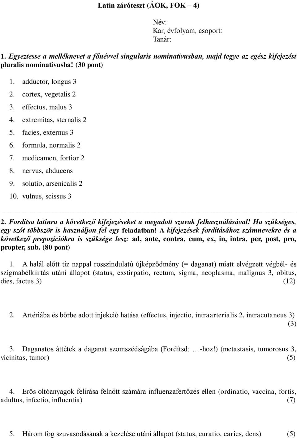 solutio, arsenicalis 2 10. vulnus, scissus 3 2. Fordítsa latinra a következő kifejezéseket a megadott szavak felhasználásával! Ha szükséges, egy szót többször is használjon fel egy feladatban!