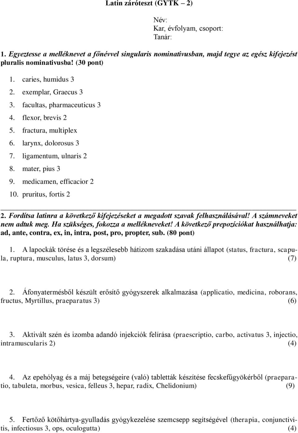 medicamen, efficacior 2 10. pruritus, fortis 2 2. Fordítsa latinra a következő kifejezéseket a megadott szavak felhasználásával! A számneveket nem adtuk meg. Ha szükséges, fokozza a mellékneveket!