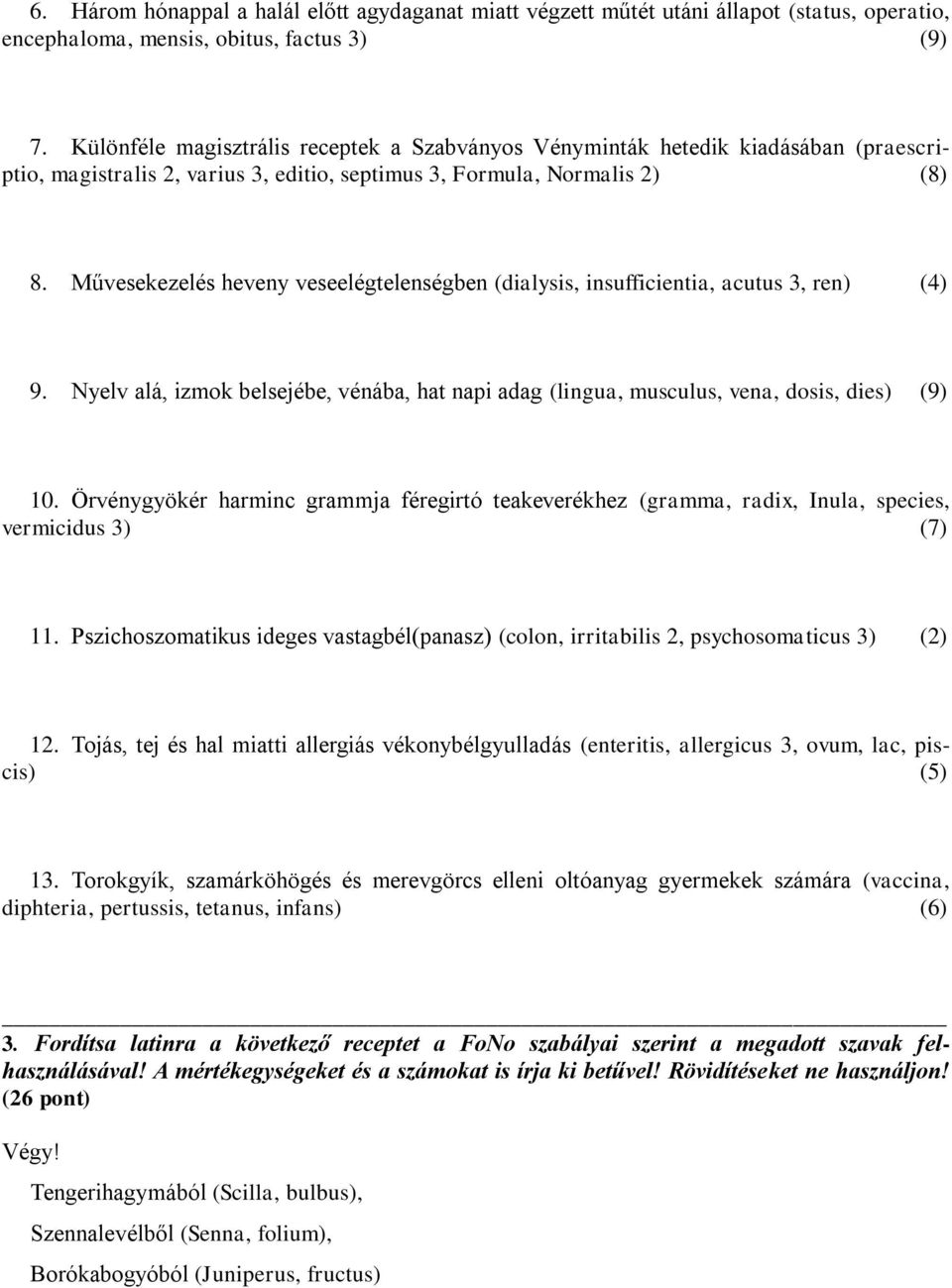 Művesekezelés heveny veseelégtelenségben (dialysis, insufficientia, acutus 3, ren) (4) 9. Nyelv alá, izmok belsejébe, vénába, hat napi adag (lingua, musculus, vena, dosis, dies) (9) 10.