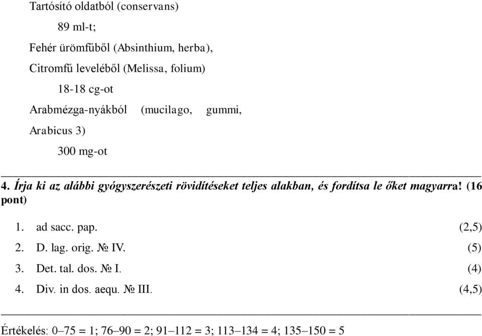 Írja ki az alábbi gyógyszerészeti rövidítéseket teljes alakban, és fordítsa le őket magyarra! (16 pont) 1. ad sacc.