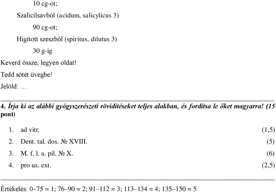 Írja ki az alábbi gyógyszerészeti rövidítéseket teljes alakban, és fordítsa le őket magyarra! (15 pont) 1.