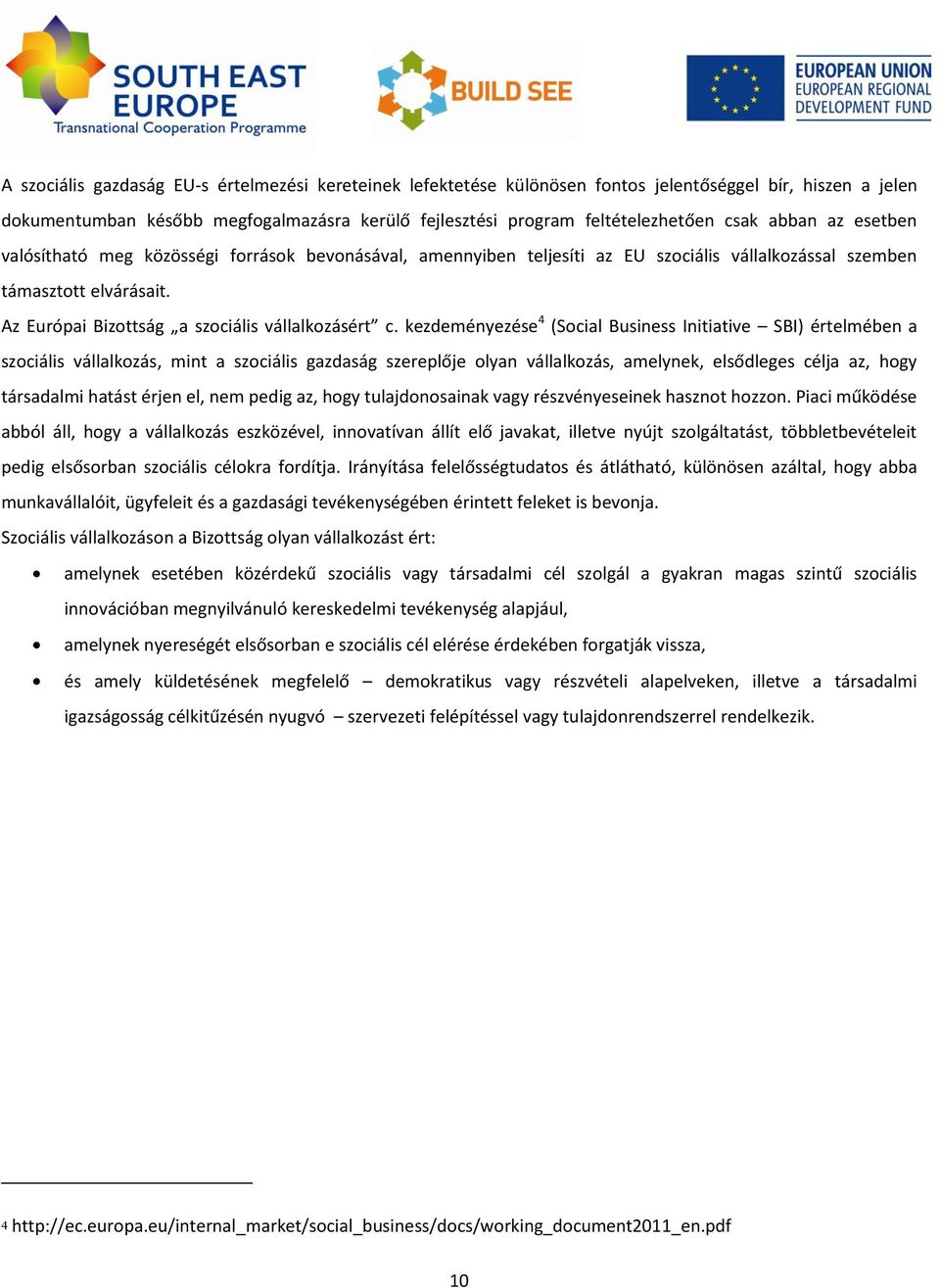 kezdeményezése 4 (Social Business Initiative SBI) értelmében a szociális vállalkozás, mint a szociális gazdaság szereplője olyan vállalkozás, amelynek, elsődleges célja az, hogy társadalmi hatást