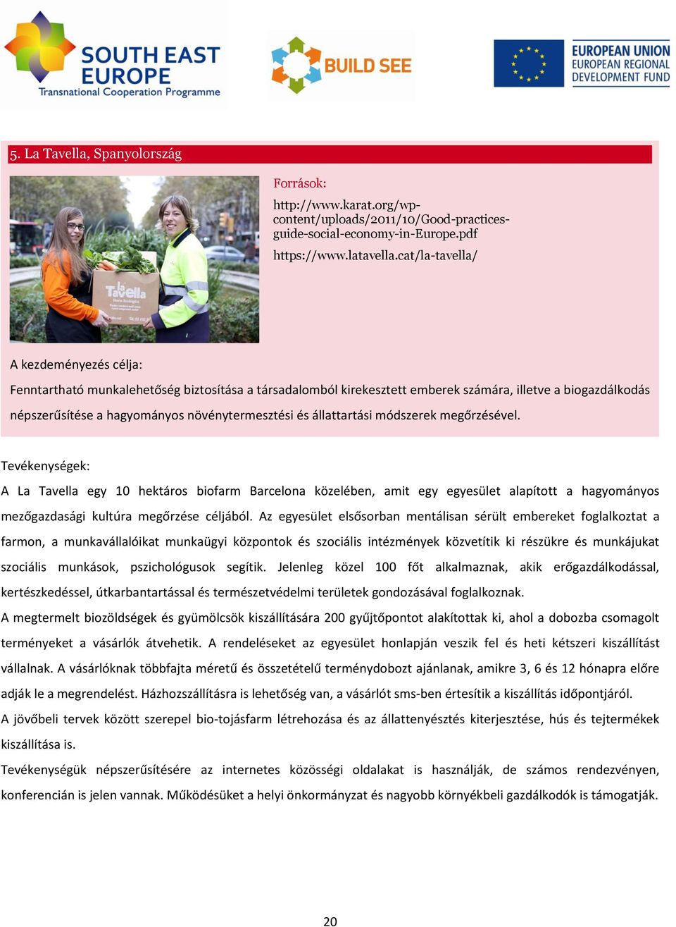 állattartási módszerek megőrzésével. Tevékenységek: A La Tavella egy 10 hektáros biofarm Barcelona közelében, amit egy egyesület alapított a hagyományos mezőgazdasági kultúra megőrzése céljából.