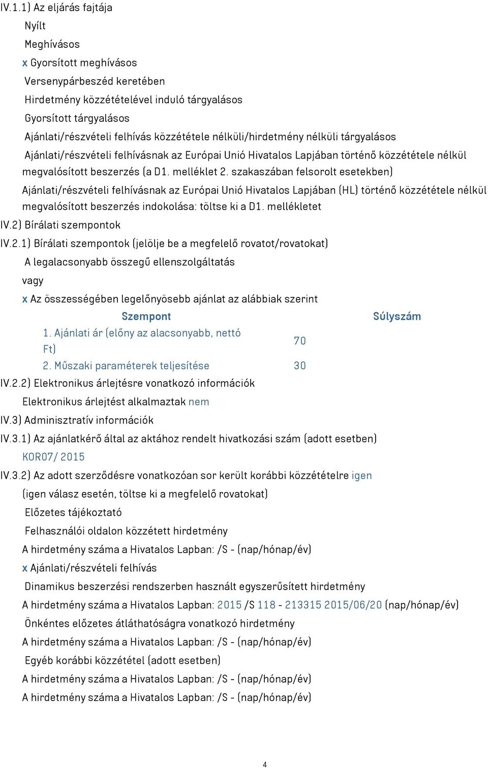 szakaszában felsorolt esetekben) Ajánlati/részvételi felhívásnak az Európai Unió Hivatalos Lapjában (HL) történő közzététele nélkül megvalósított beszerzés indokolása: töltse ki a D1. mellékletet IV.