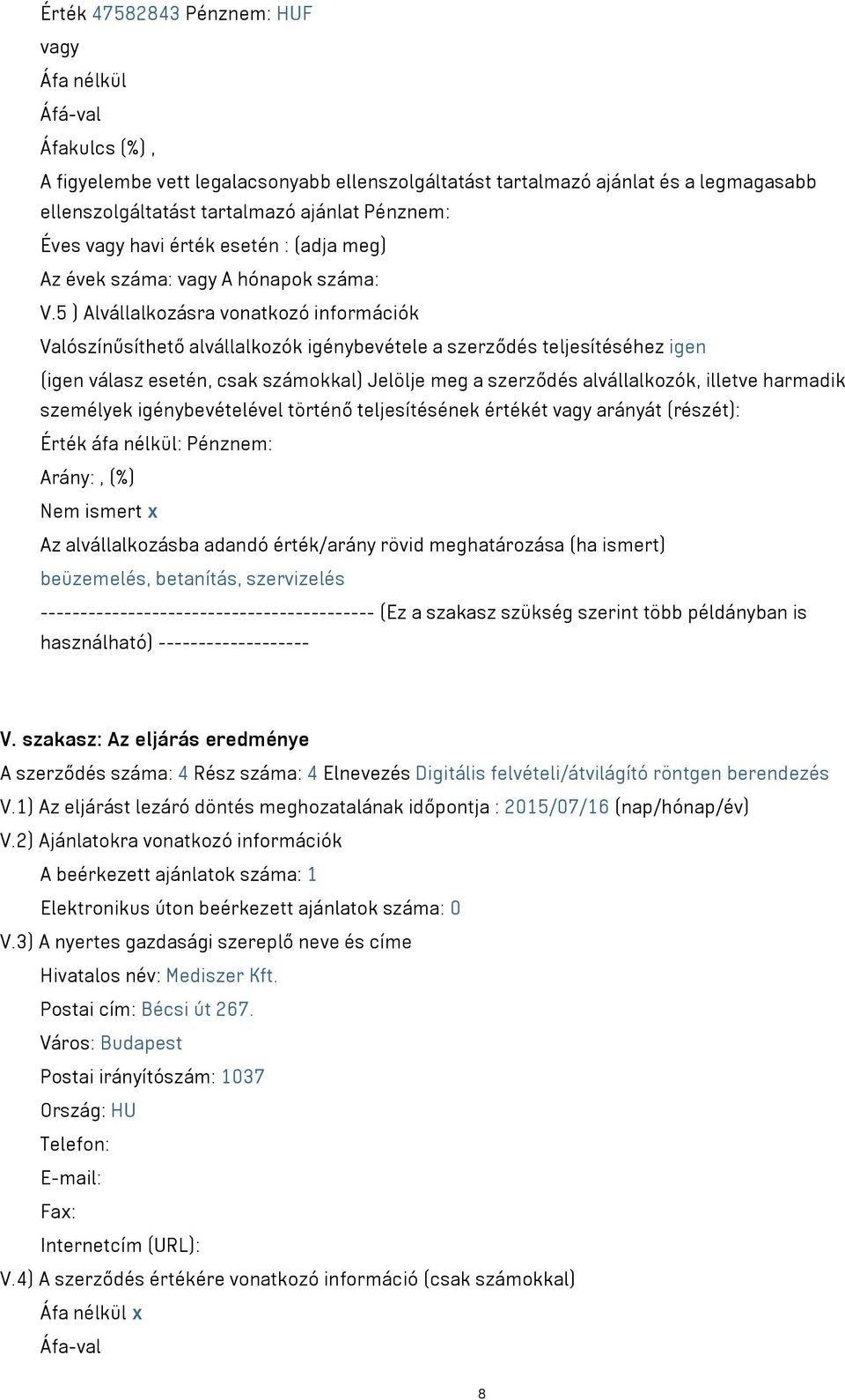 5 ) Alvállalkozásra vonatkozó információk Valószínűsíthető alvállalkozók igénybevétele a szerződés teljesítéséhez igen (igen válasz esetén, csak számokkal) Jelölje meg a szerződés alvállalkozók,