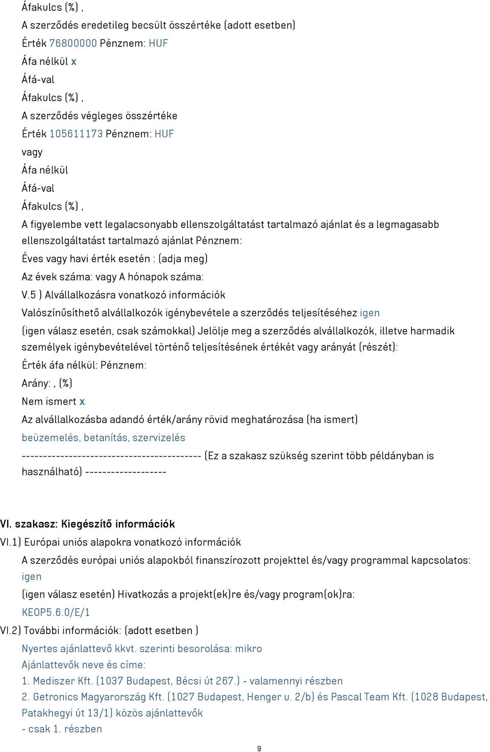 5 ) Alvállalkozásra vonatkozó információk Valószínűsíthető alvállalkozók igénybevétele a szerződés teljesítéséhez igen (igen válasz esetén, csak számokkal) Jelölje meg a szerződés alvállalkozók,