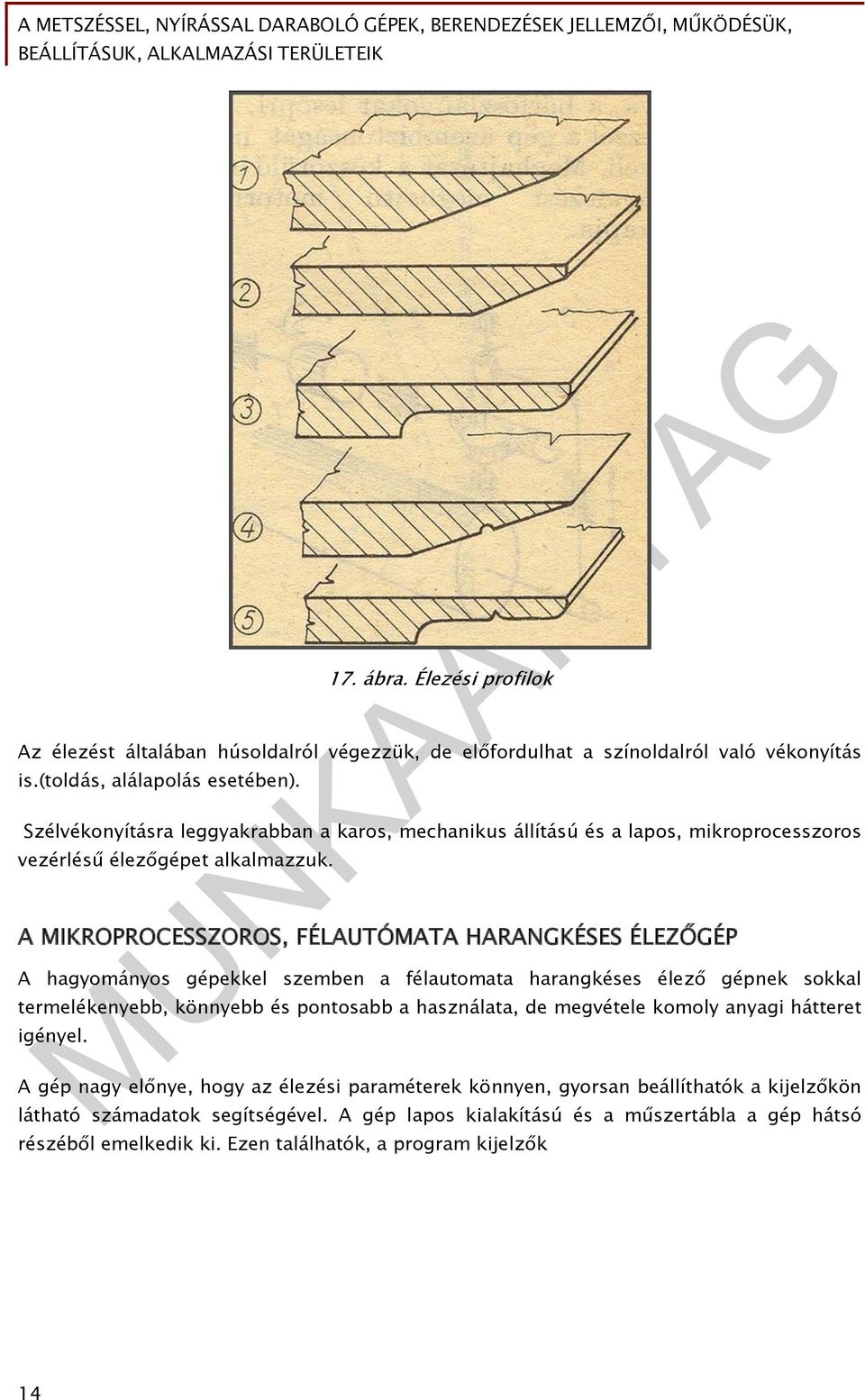 A MIKROPROCESSZOROS, FÉLAUTÓMATA HARANGKÉSES ÉLEZŐGÉP A hagyományos gépekkel szemben a félautomata harangkéses élező gépnek sokkal termelékenyebb, könnyebb és pontosabb a használata,