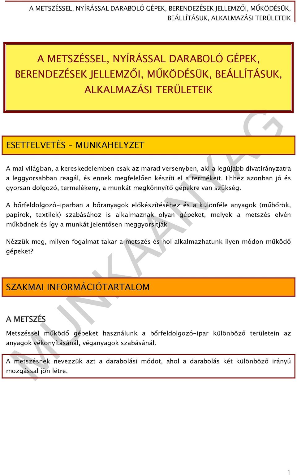 A bőrfeldolgozó-iparban a bőranyagok előkészítéséhez és a különféle anyagok (műbőrök, papírok, textilek) szabásához is alkalmaznak olyan gépeket, melyek a metszés elvén működnek és így a munkát