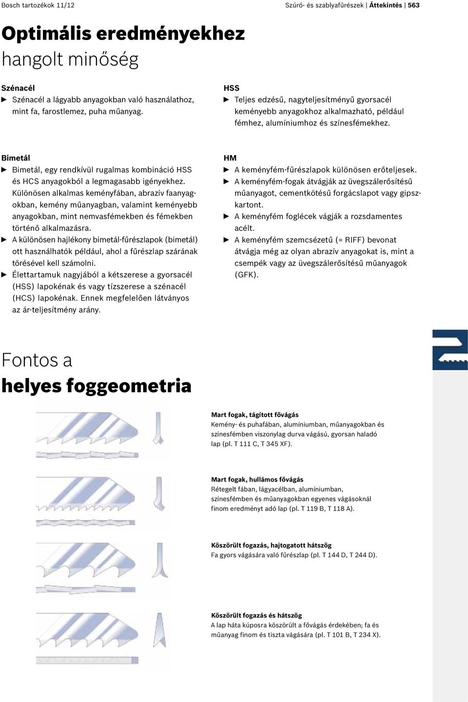 Bimetál n Bimetál, egy rendkívül rugalmas kombináció HSS és HCS anyagokból a legmagasabb igényekhez.